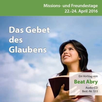 Missions- und Freundestage 2016: Das Gebet des Glaubens